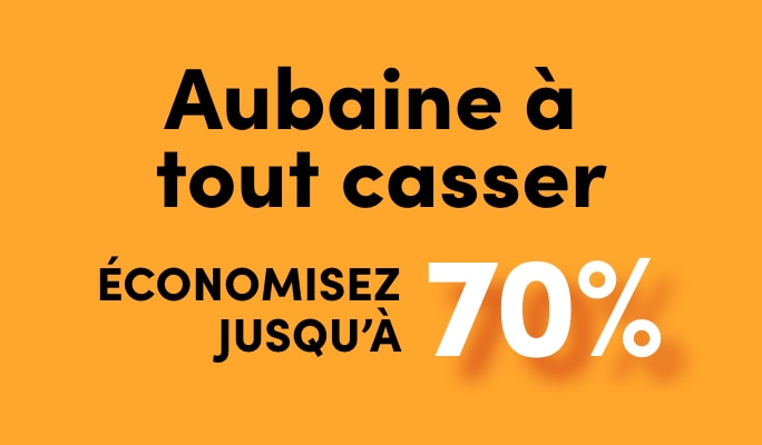 Aubaine à tout casser économisez jusqu'à 70 %​