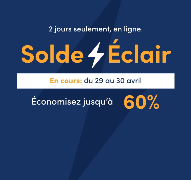 2 jours seulement, en ligne.  Solde Éclair Du 29 au 30 avril  Économisez jusqu’à 60 %