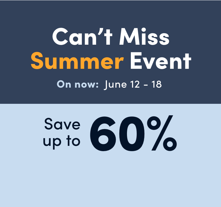 Can't Miss Summer Event  On now: June 12 - 18  Save up to 60% 
