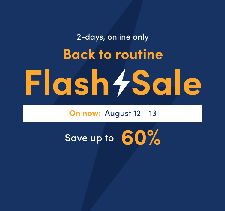 August 12 - 13 2 days, online only.  Back to routine Flash Sale  Save up to 60%