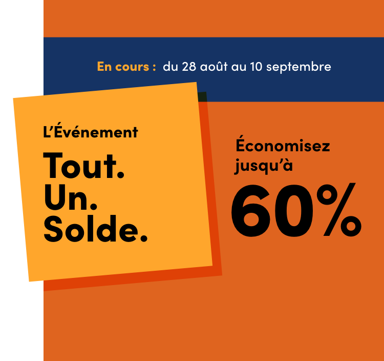 "L’Événement Tout. Un. Solde.  En cours : du 28 août au 10 septembre Économisez jusqu’à 60 %"
