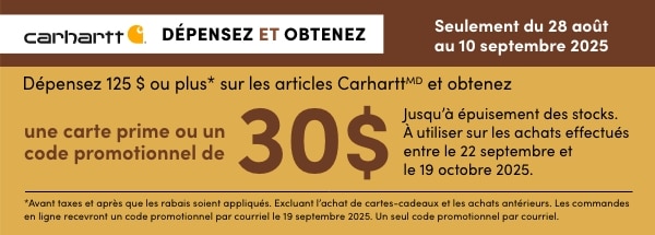 DÉPENSEZ 125 $ OU PLUS* SUR LES ARTICLES CARHARTTMD ET OBTENEZ UNE CARTE PRIME OU UN CODE PROMOTIONNEL DE 30 $