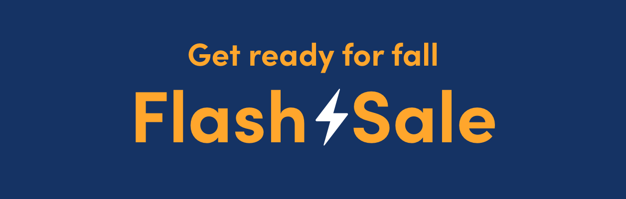 September 23 - 24 2 days, online only. Get ready for fall Flash Sale Save up to 50%