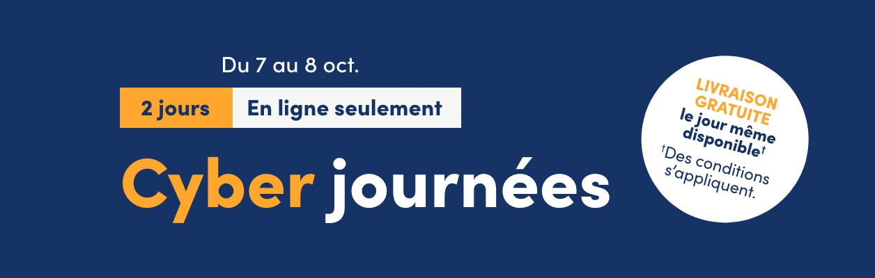 2 jours, en ligne seulement. Cyber journées En cours : du 7 au 8 octobre Obtenez 25 % de rabais sur les articles à plein prix*   SAME DAY DELIVERY CALLOUT: Du mardi 7 octobre au mercredi 8 octobre 2025 LIVRAISON gratuite le jour même disponible† † Des conditions s'appliquent.    *À l’exception des aubaines à tout casser, des articles en solde et en  liquidation et de l’achat de cartes-cadeaux. Certaines marques et  certains modèles.