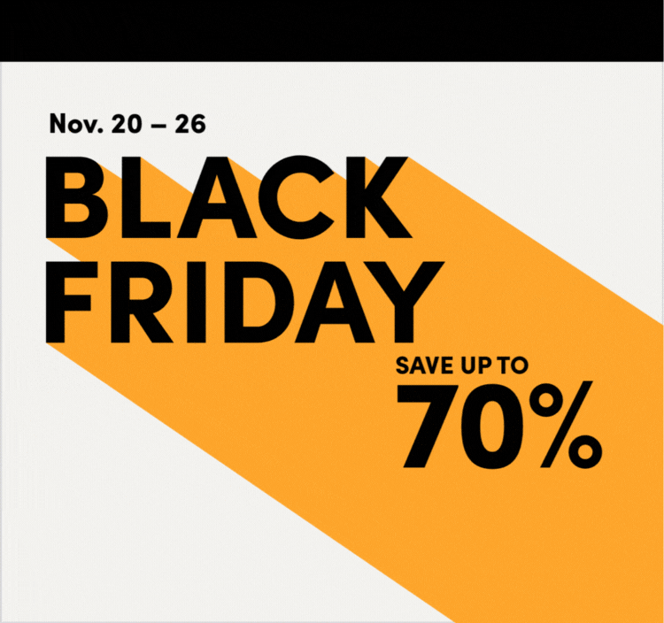 BLACK FRIDAY Save up to 70% On now: November 20 – 26