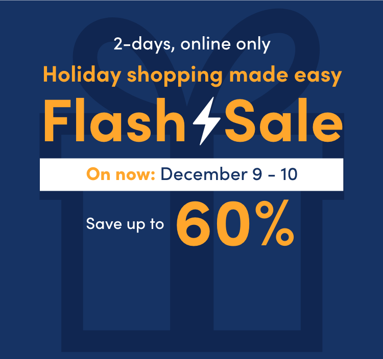 2 days, online only. Holiday shopping made easy Flash Sale December 9 - 10 Save up to 60%