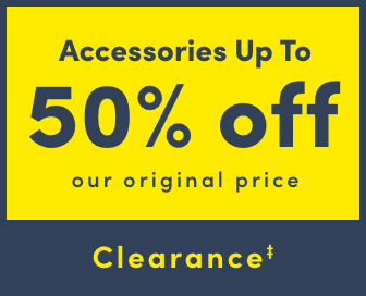 Clearance‡ Accessories up to 50% off our original price