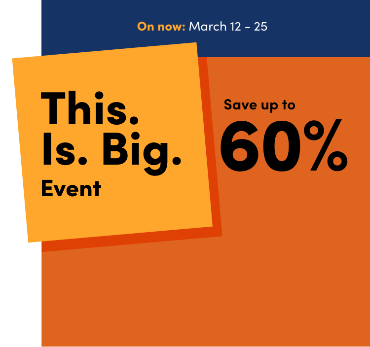 This. Is. Big. Event On now: March 12 - 25 Save up to 60%