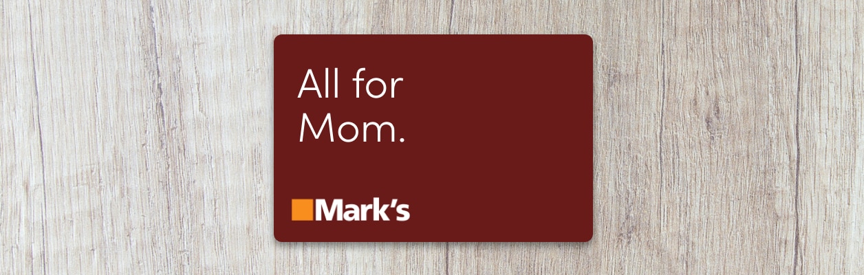 Can’t decide what to get Mom?  Let her choose with a Mark’s gift card.